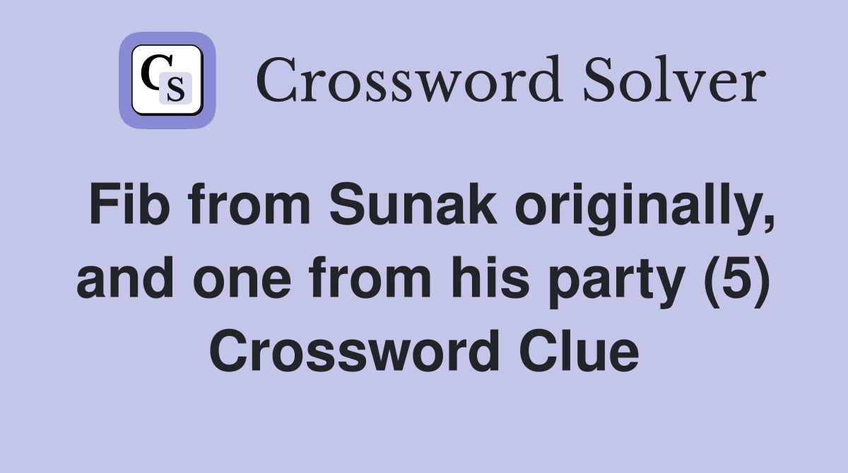 Fib from Sunak originally, and one from his party (5) Crossword Clue