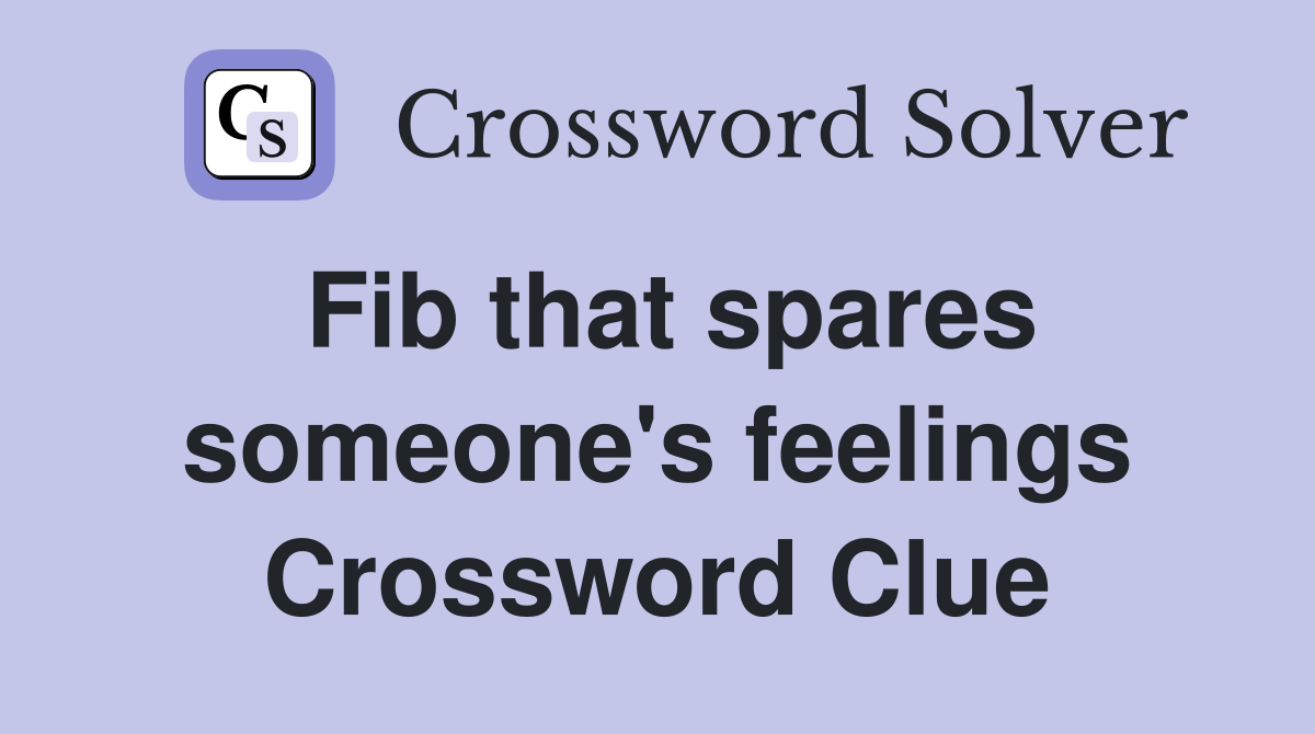 Fib that spares someone's feelings Crossword Clue