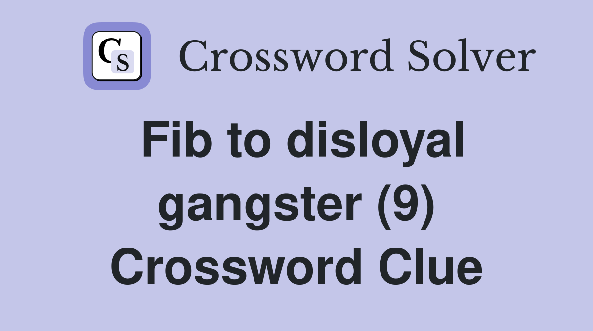 Fib to disloyal gangster (9) Crossword Clue