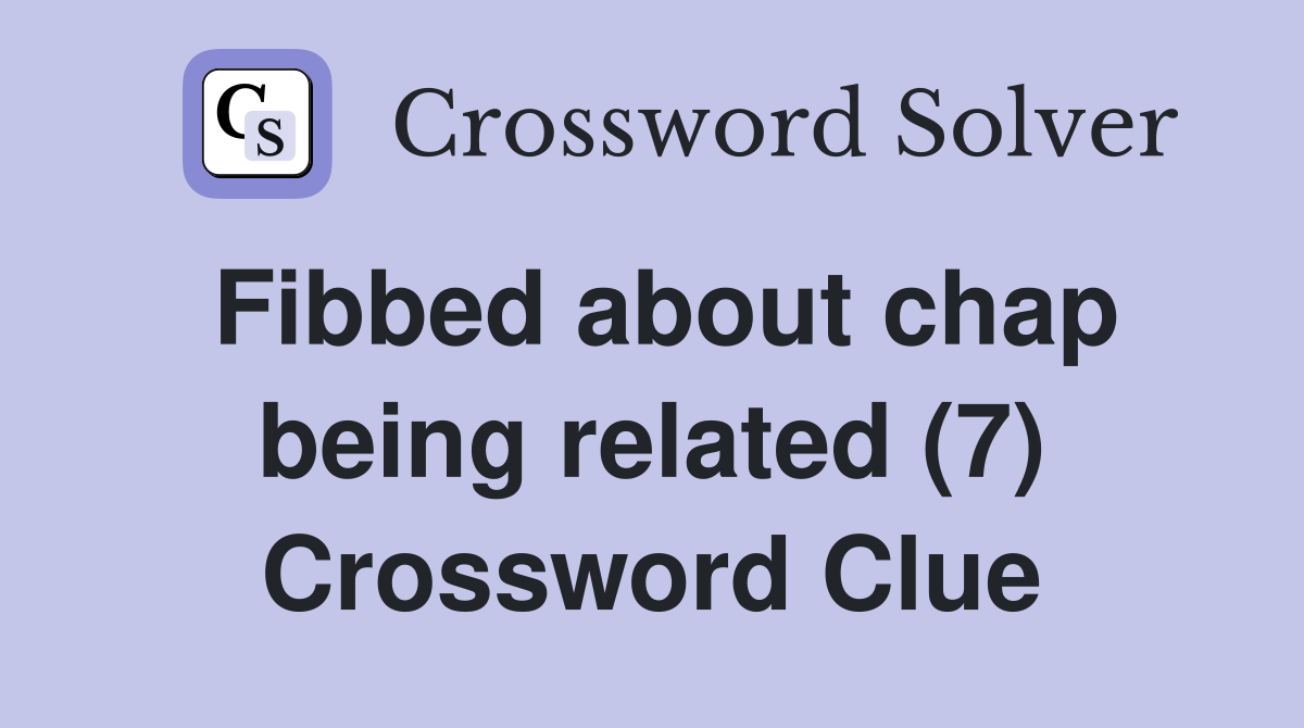 Fibbed about chap being related (7) Crossword Clue