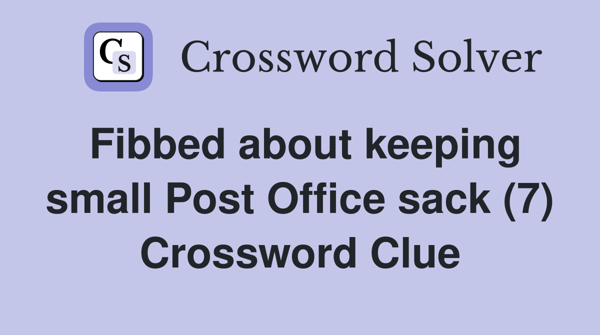 Fibbed about keeping small Post Office sack (7) Crossword Clue