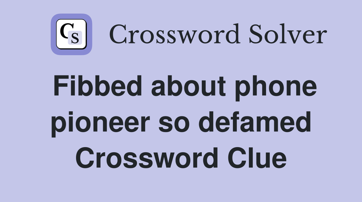 Fibbed about phone pioneer so defamed Crossword Clue