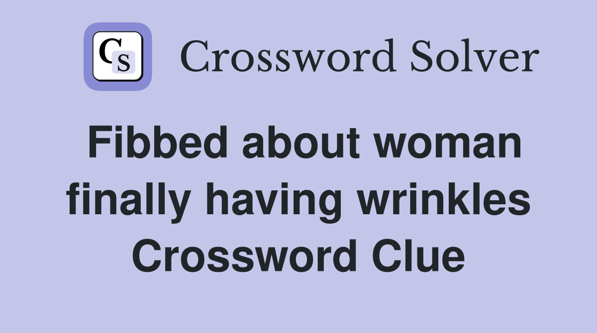 Fibbed about woman finally having wrinkles Crossword Clue