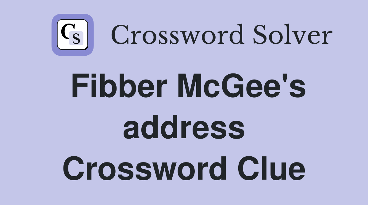 Fibber McGee's address Crossword Clue