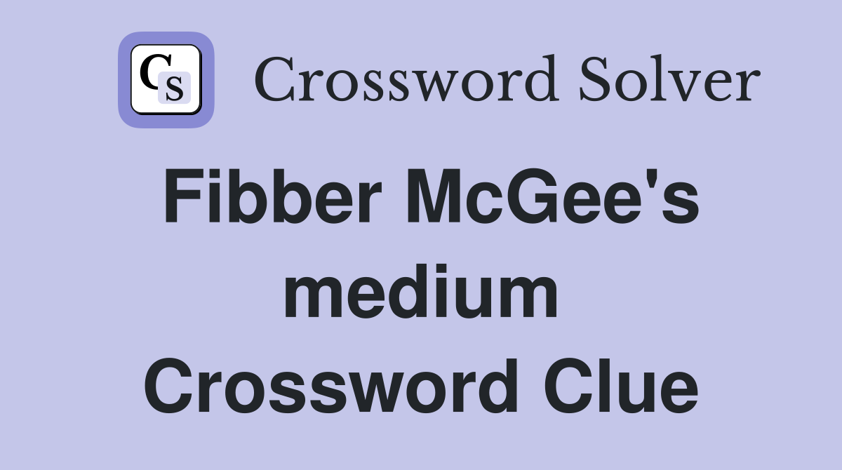 Fibber McGee's medium Crossword Clue