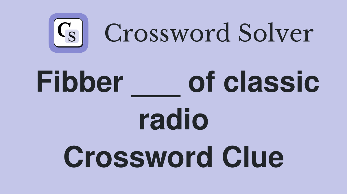 Fibber ___ of classic radio Crossword Clue