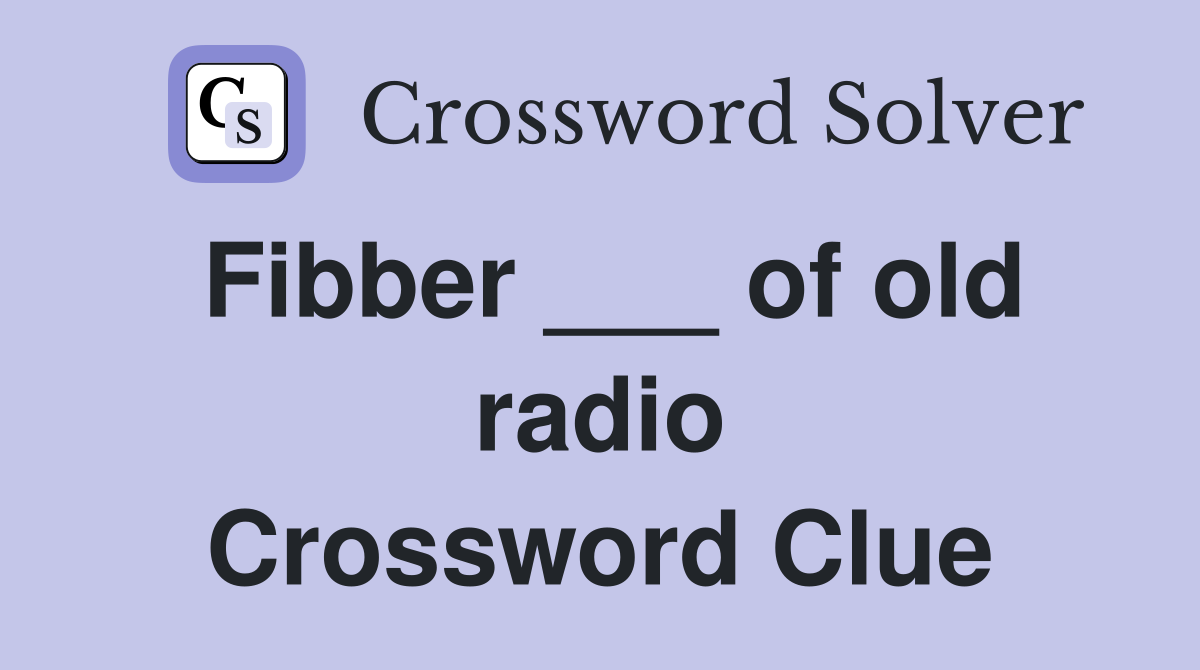Fibber ___ of old radio Crossword Clue