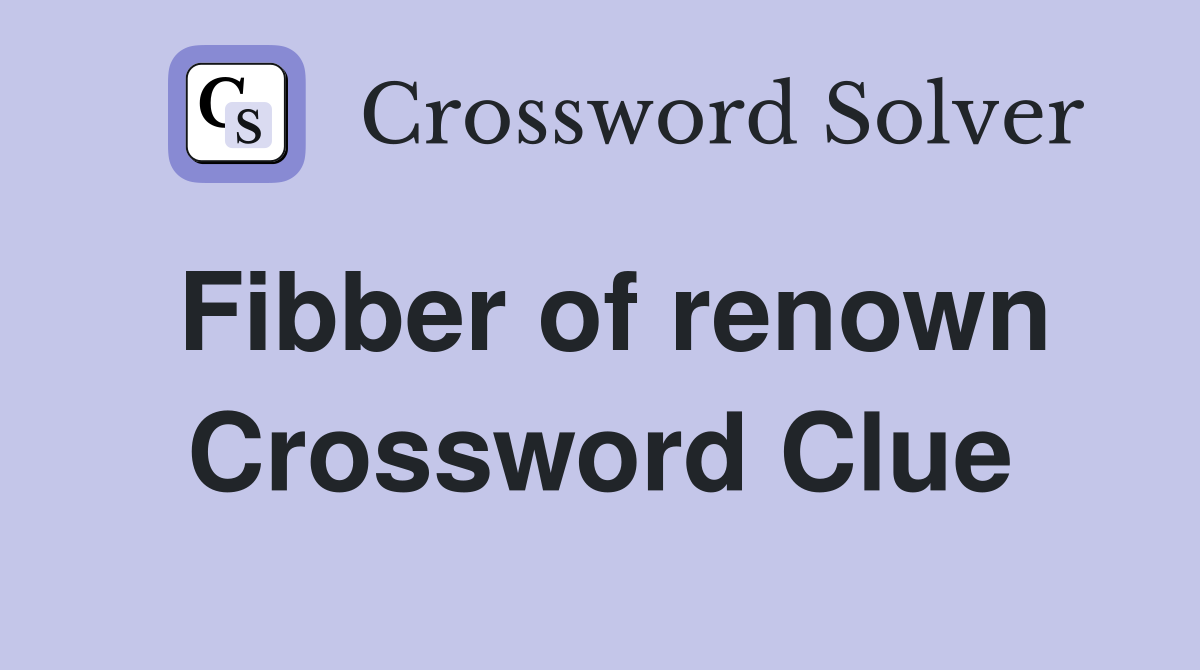 Fibber of renown Crossword Clue