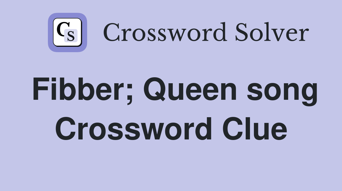 Fibber; Queen song Crossword Clue