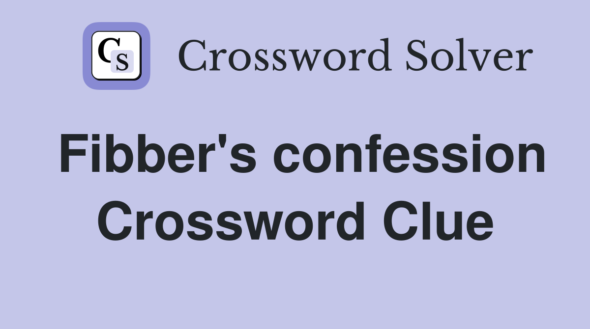 Fibber's confession Crossword Clue