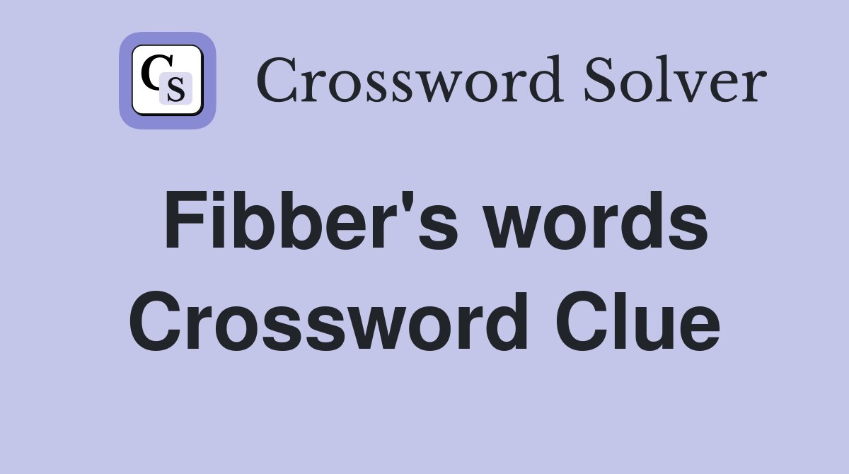 Fibber's words Crossword Clue