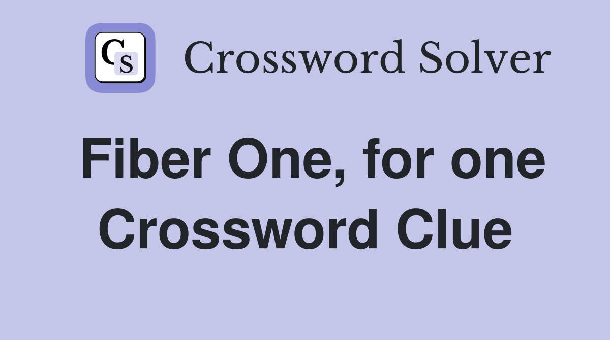 Fiber One, for one Crossword Clue