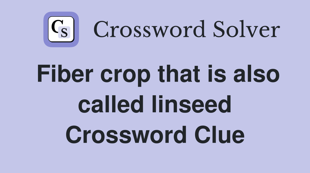 Fiber crop that is also called linseed Crossword Clue