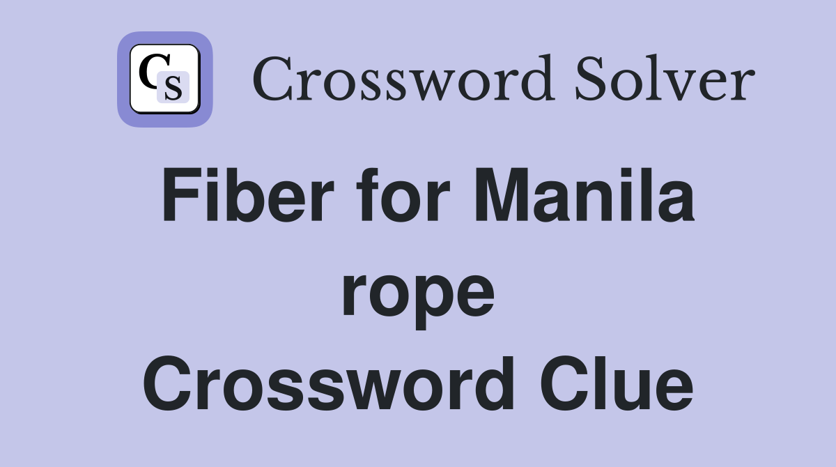 Fiber for Manila rope Crossword Clue