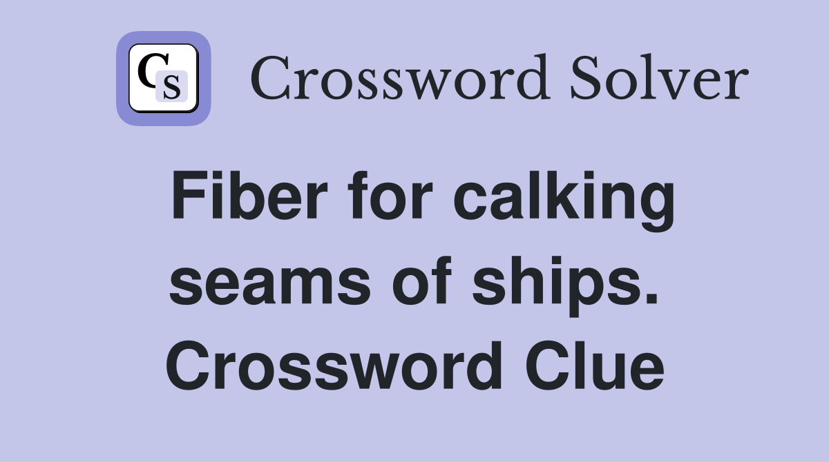 Fiber for calking seams of ships. Crossword Clue