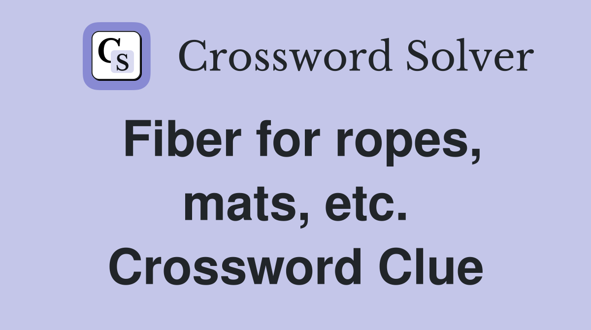Fiber for ropes, mats, etc. Crossword Clue