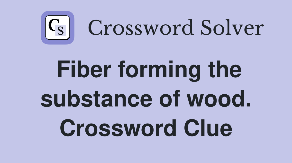 Fiber forming the substance of wood. Crossword Clue