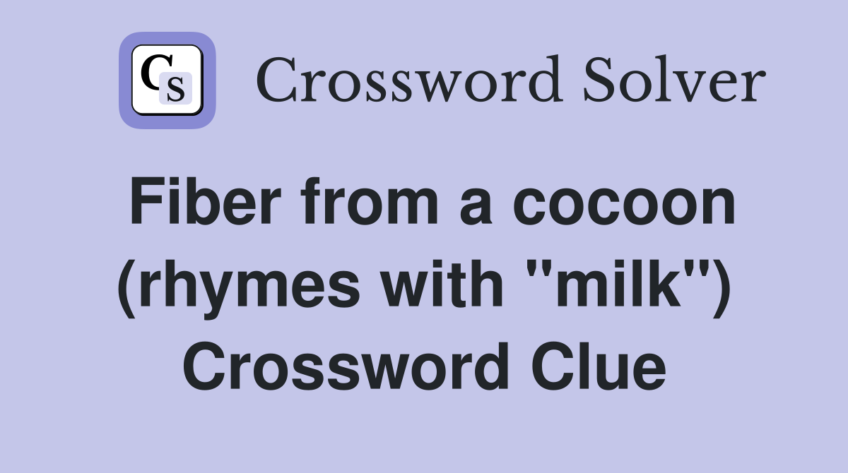 Fiber from a cocoon (rhymes with "milk") Crossword Clue