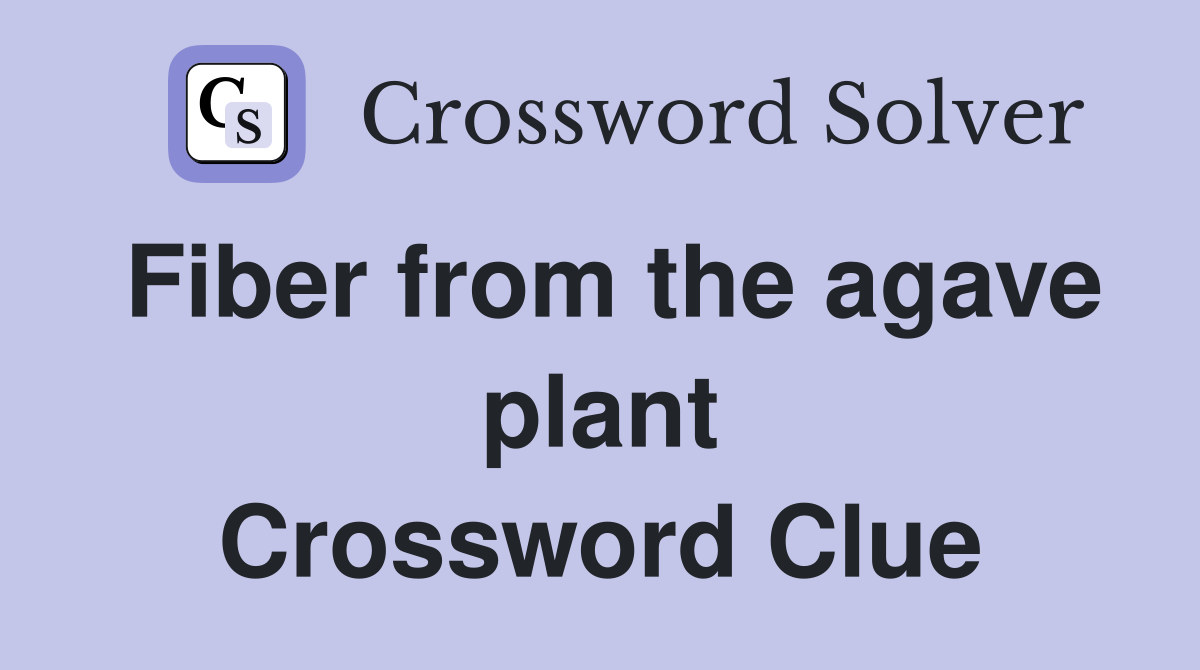 Fiber from the agave plant Crossword Clue