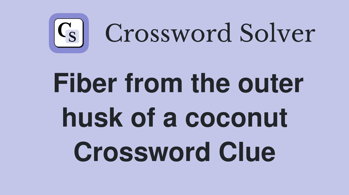 Fiber from the outer husk of a coconut Crossword Clue