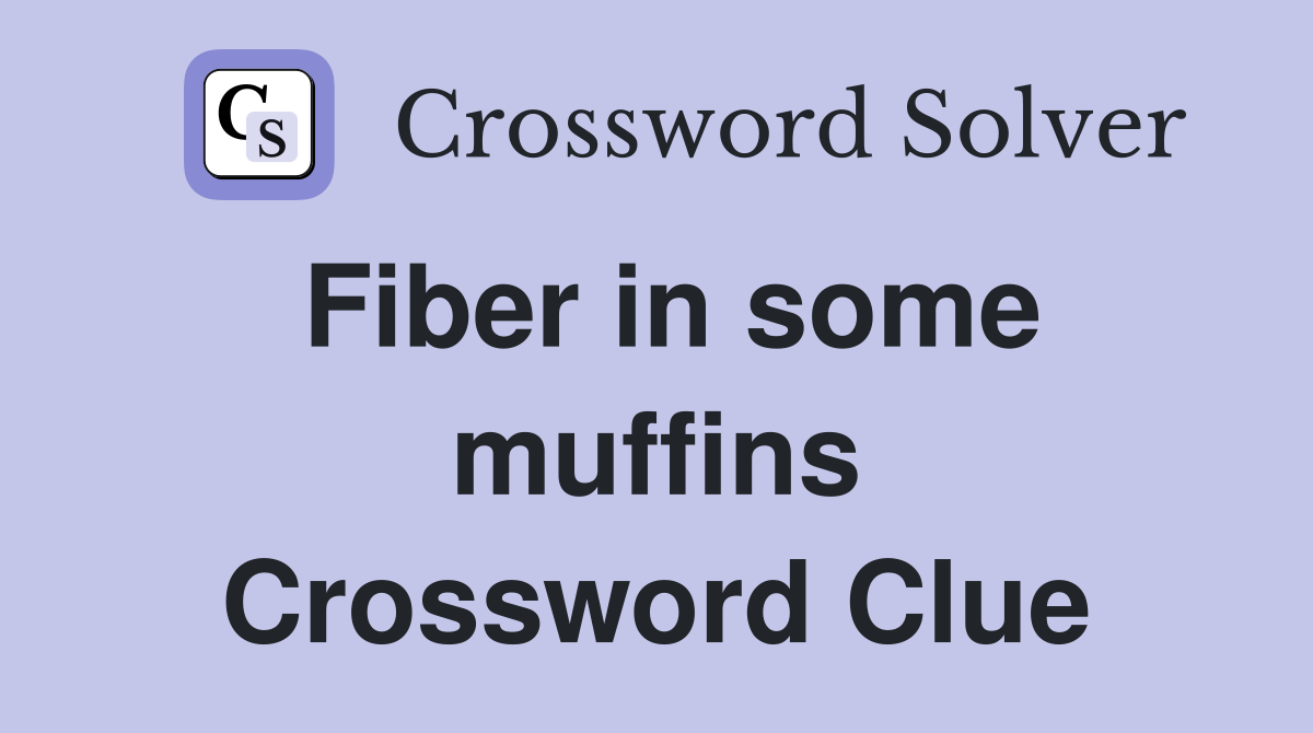 Fiber in some muffins Crossword Clue