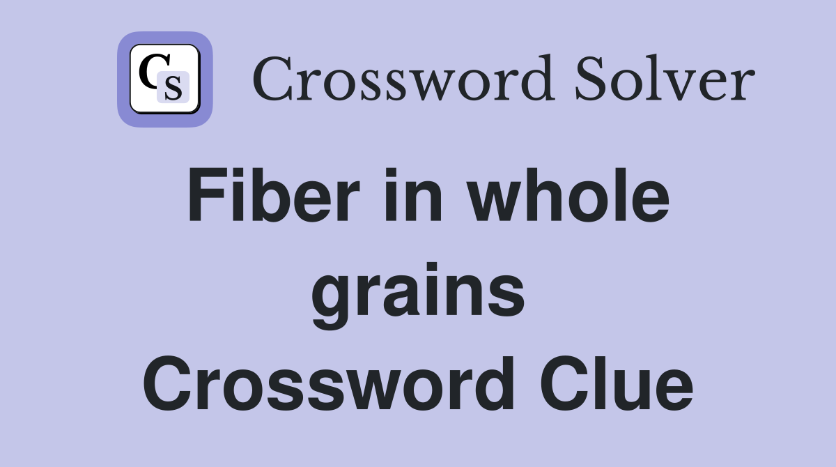 Fiber in whole grains Crossword Clue