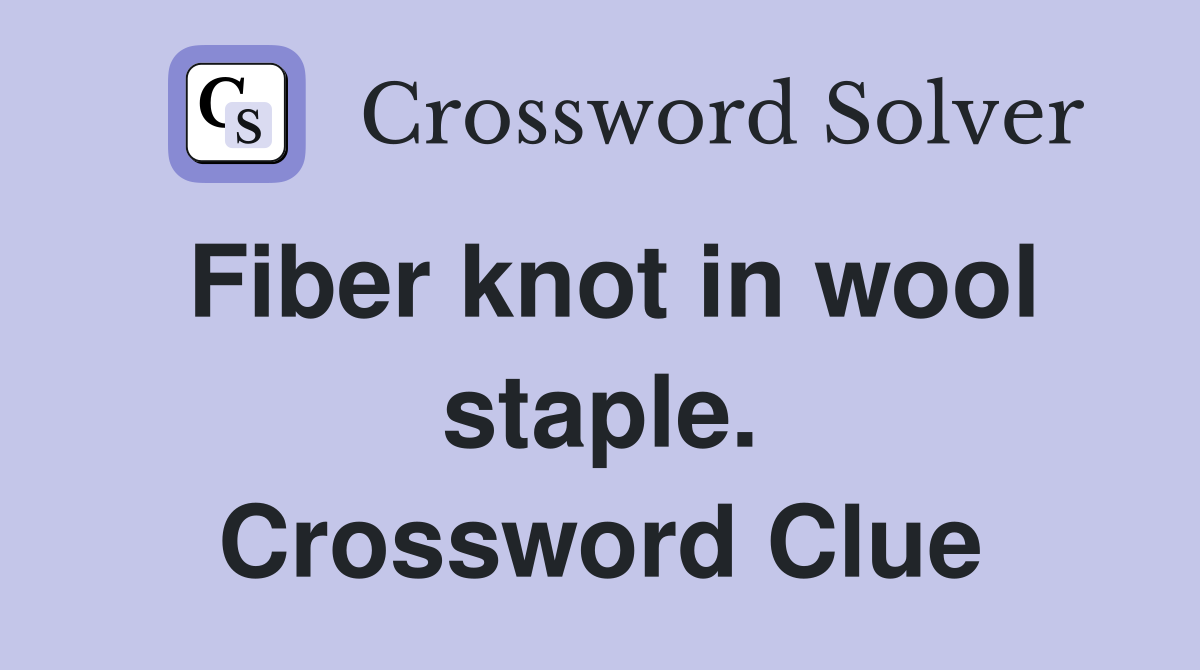 Fiber knot in wool staple. Crossword Clue