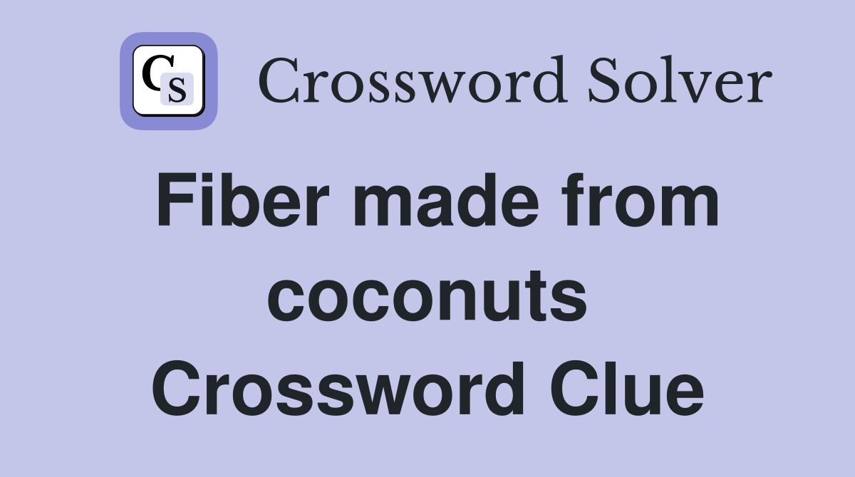 Fiber made from coconuts Crossword Clue
