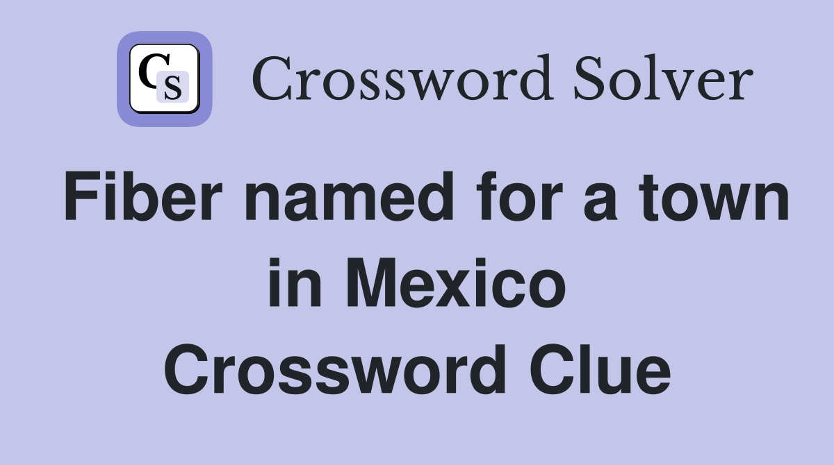 Fiber named for a town in Mexico Crossword Clue