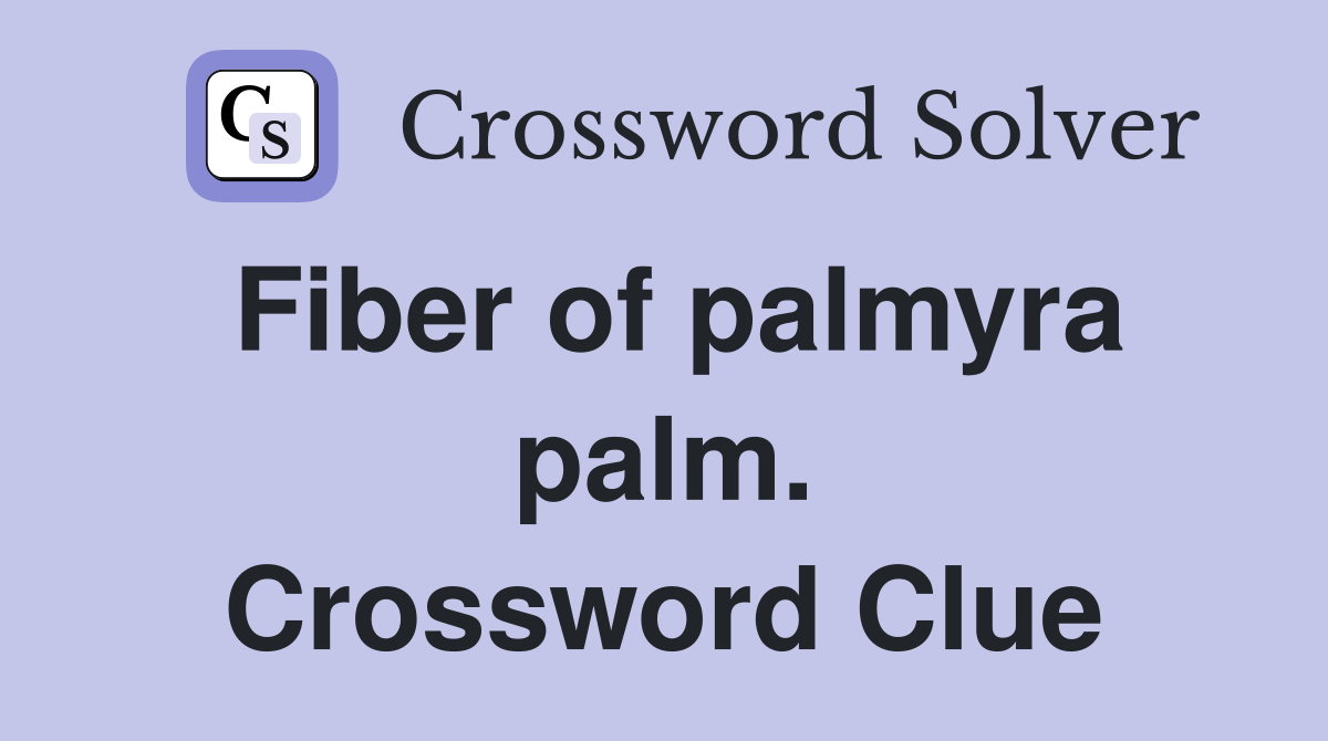 Fiber of palmyra palm. Crossword Clue