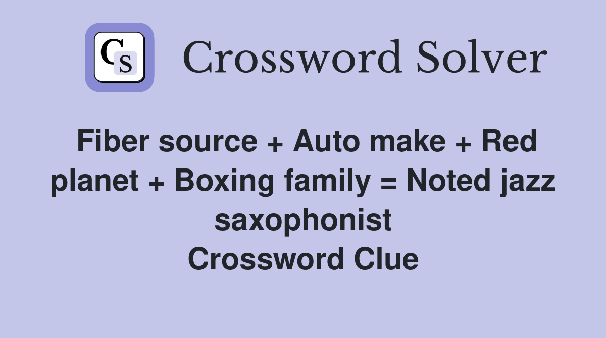 Fiber source + Auto make + Red planet + Boxing family = Noted jazz saxophonist Crossword Clue