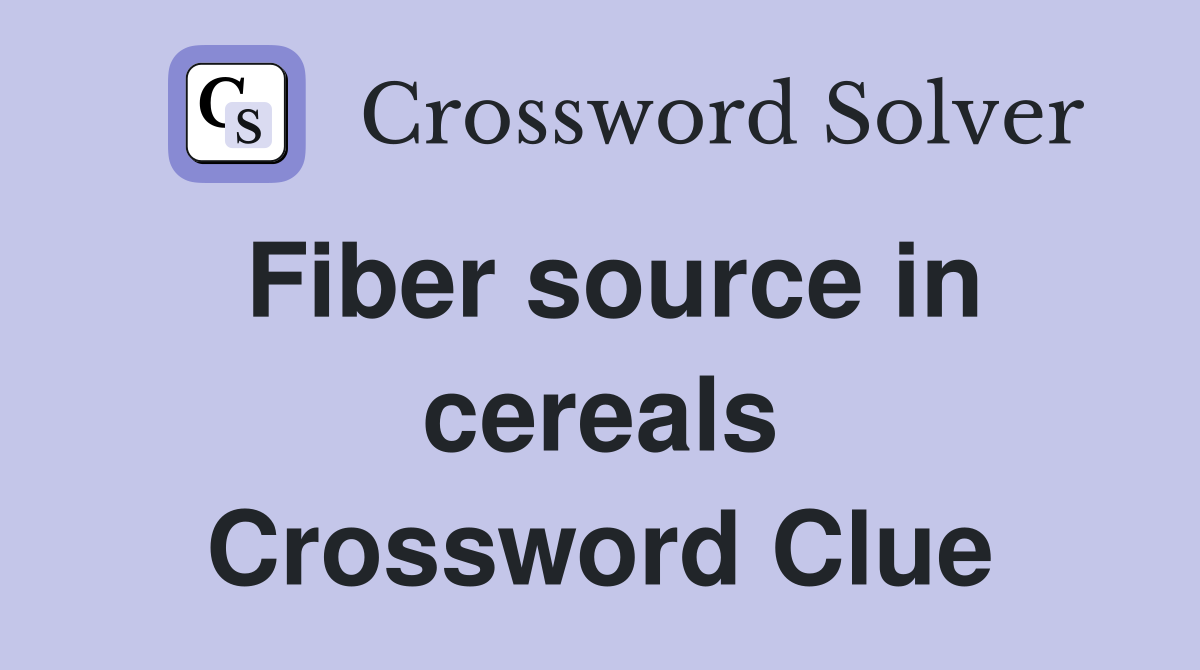 Fiber source in cereals Crossword Clue