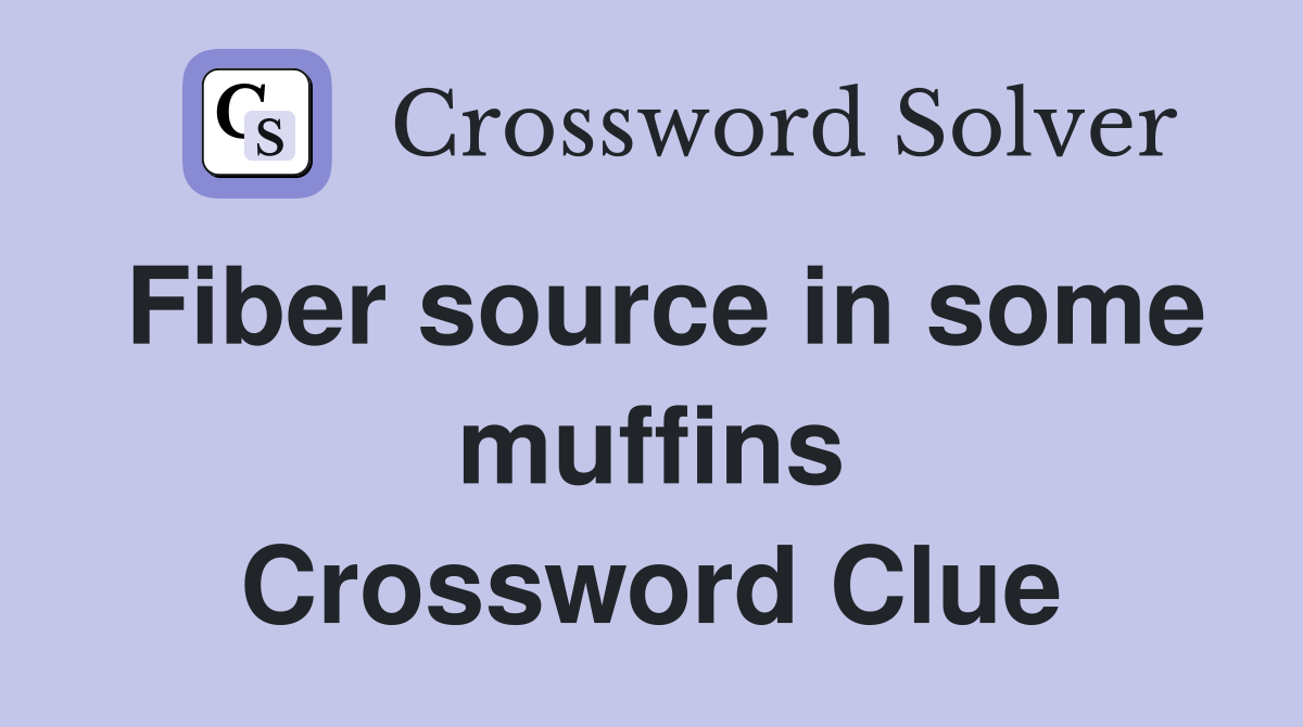 Fiber source in some muffins Crossword Clue