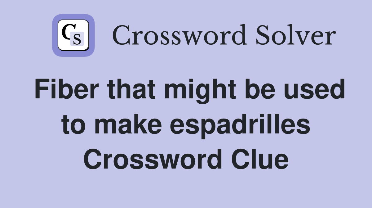 Fiber that might be used to make espadrilles Crossword Clue