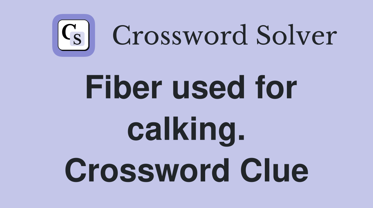 Fiber used for calking. Crossword Clue