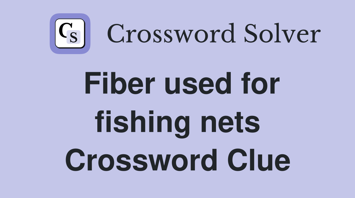 Fiber used for fishing nets Crossword Clue
