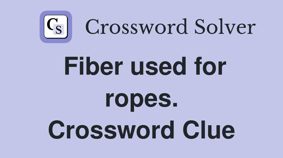Fiber used for ropes. Crossword Clue