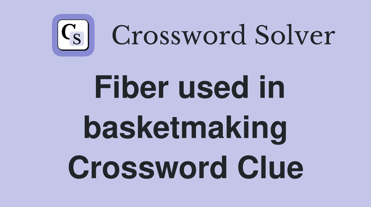 Fiber used in basketmaking Crossword Clue