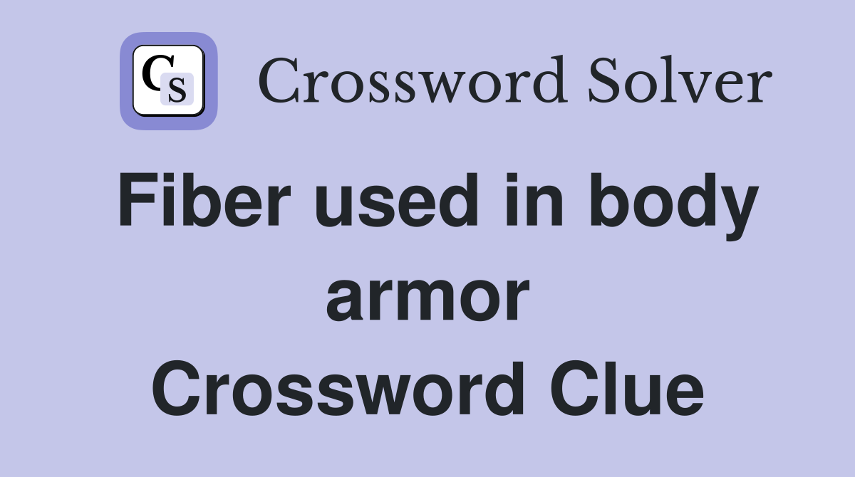 Fiber used in body armor Crossword Clue