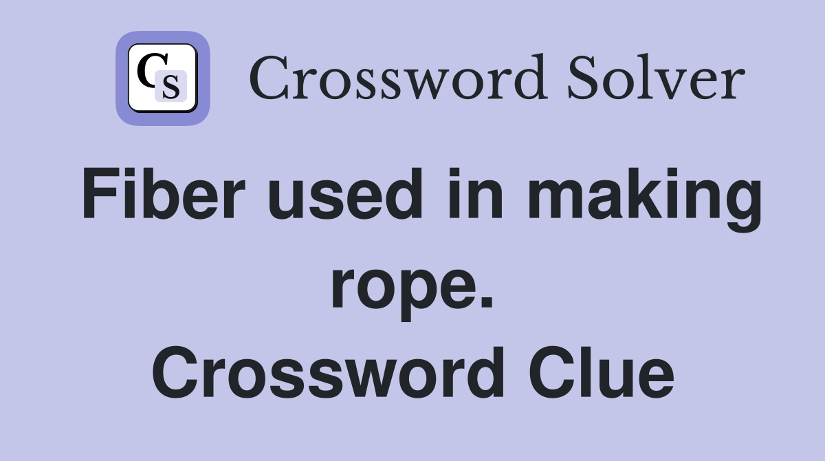 Fiber used in making rope. Crossword Clue