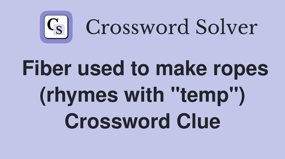 Fiber used to make ropes (rhymes with "temp") Crossword Clue