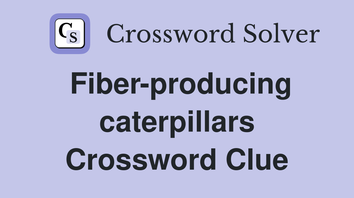 Fiber-producing caterpillars Crossword Clue