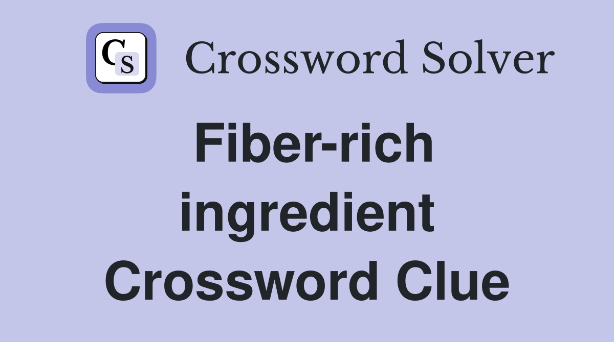 Fiber-rich ingredient Crossword Clue