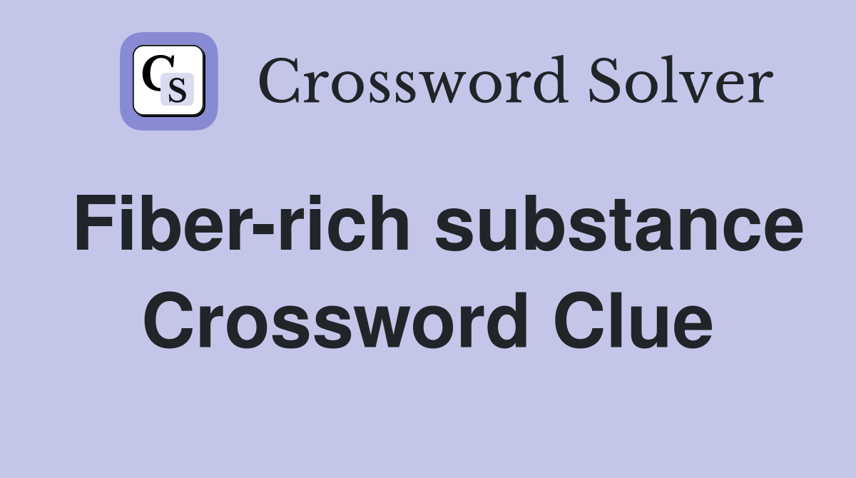 Fiber-rich substance Crossword Clue