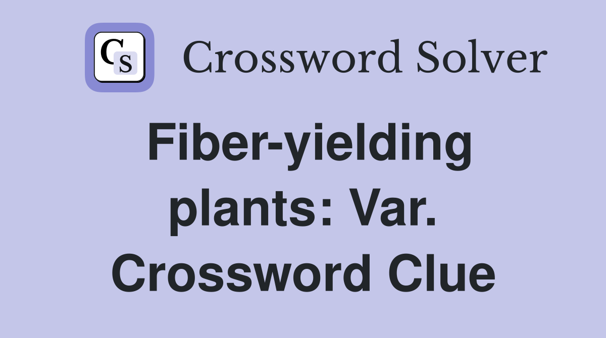 Fiber-yielding plants: Var. Crossword Clue