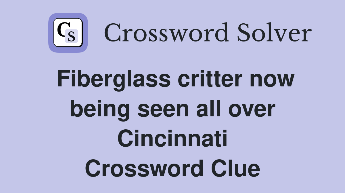 Fiberglass critter now being seen all over Cincinnati Crossword Clue