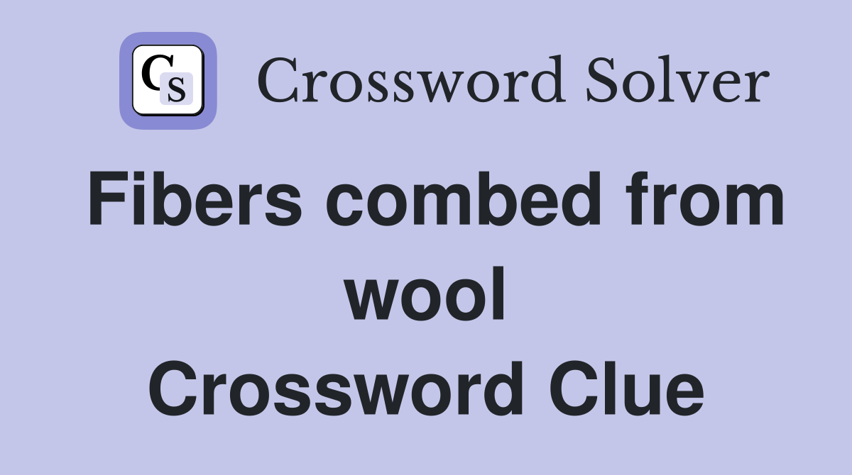 Fibers combed from wool Crossword Clue
