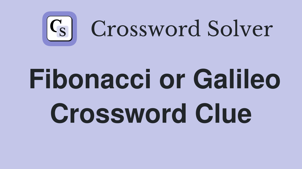Fibonacci or Galileo Crossword Clue