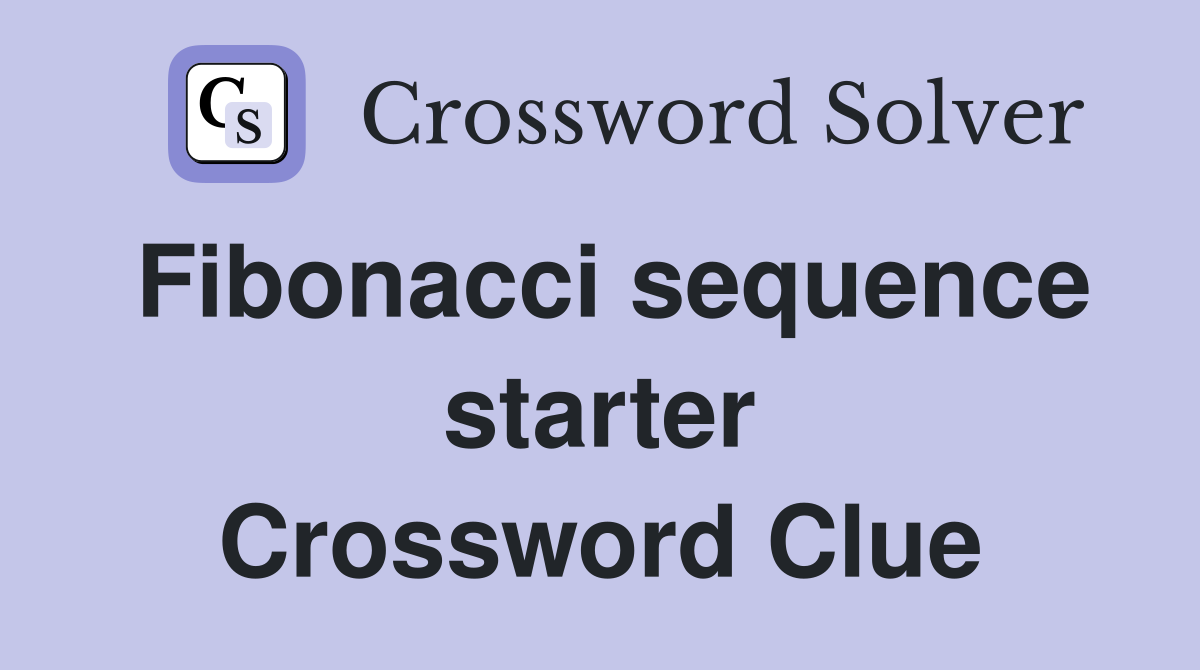 Fibonacci sequence starter Crossword Clue