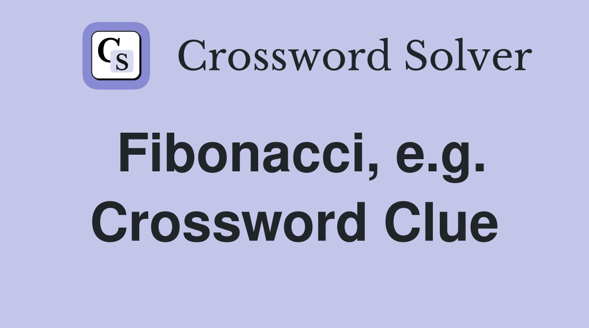 Fibonacci, e.g. Crossword Clue